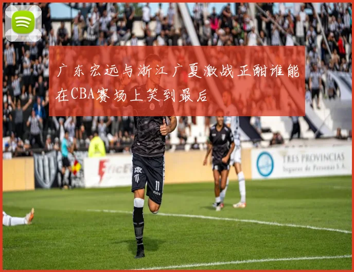 广东宏远与浙江广夏激战正酣谁能在CBA赛场上笑到最后