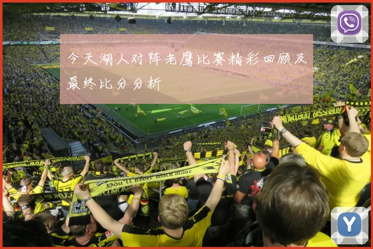 今天湖人对阵老鹰比赛精彩回顾及最终比分分析